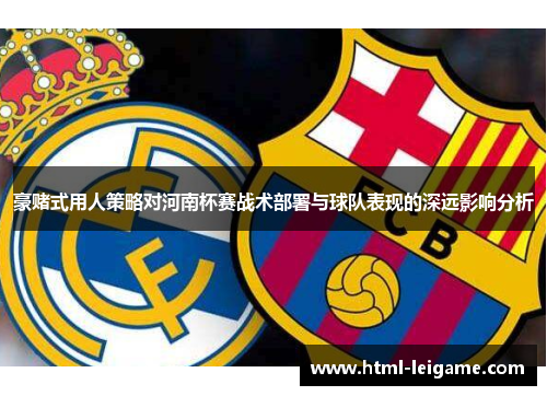 豪赌式用人策略对河南杯赛战术部署与球队表现的深远影响分析