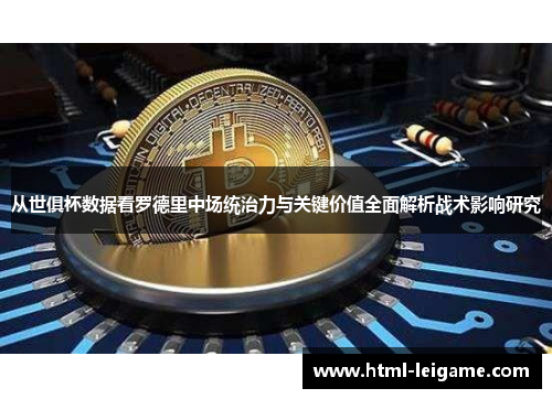 从世俱杯数据看罗德里中场统治力与关键价值全面解析战术影响研究 从世俱杯数据看罗德里中场统治力与关键价值全面解析战术影响研究