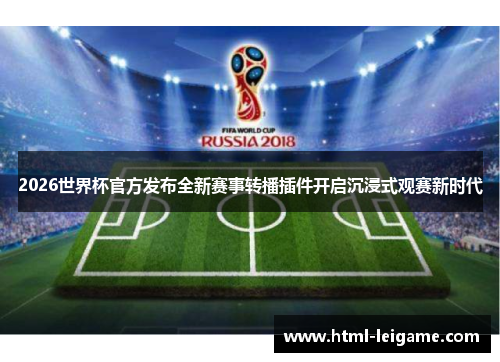2026世界杯官方发布全新赛事转播插件开启沉浸式观赛新时代 2026世界杯官方发布全新赛事转播插件开启沉浸式观赛新时代